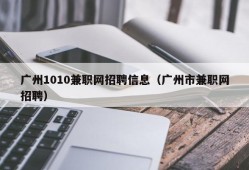广州1010兼职网招聘信息（广州市兼职网招聘）